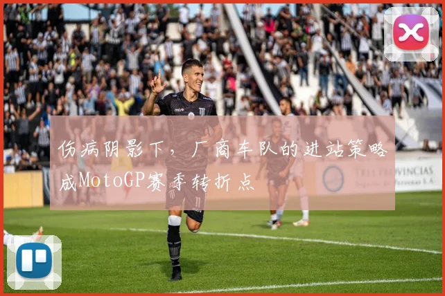 伤病阴影下，厂商车队的进站策略成MotoGP赛季转折点 - 中国体彩网