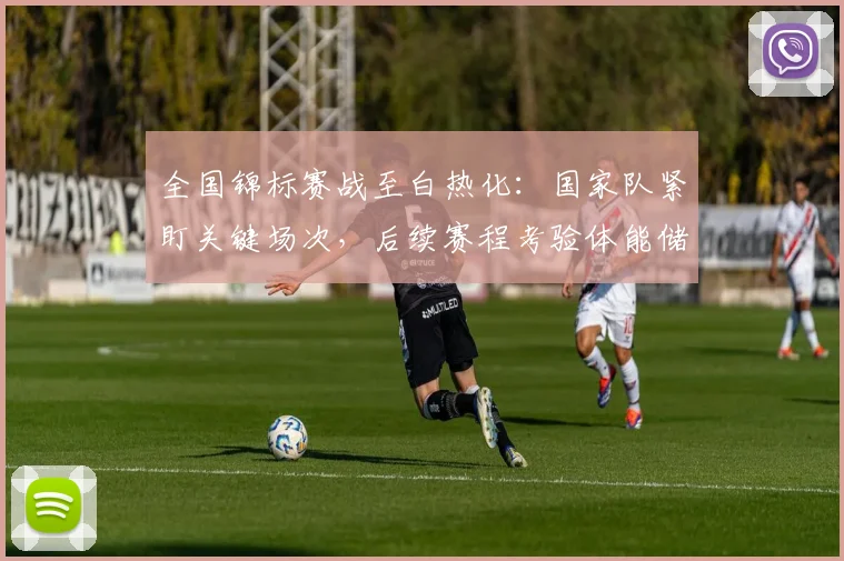 全国锦标赛战至白热化：国家队紧盯关键场次，后续赛程考验体能储备 - 中国体彩网