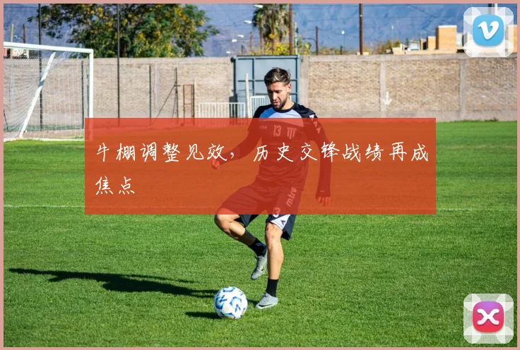 牛棚调整见效，历史交锋战绩再成焦点