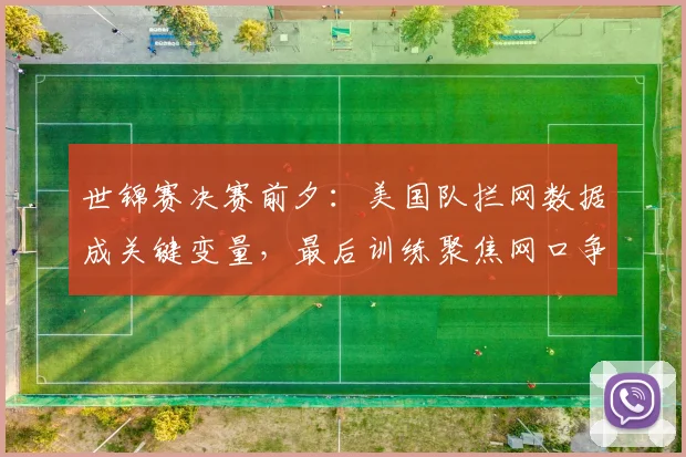世锦赛决赛前夕：美国队拦网数据成关键变量，最后训练聚焦网口争夺